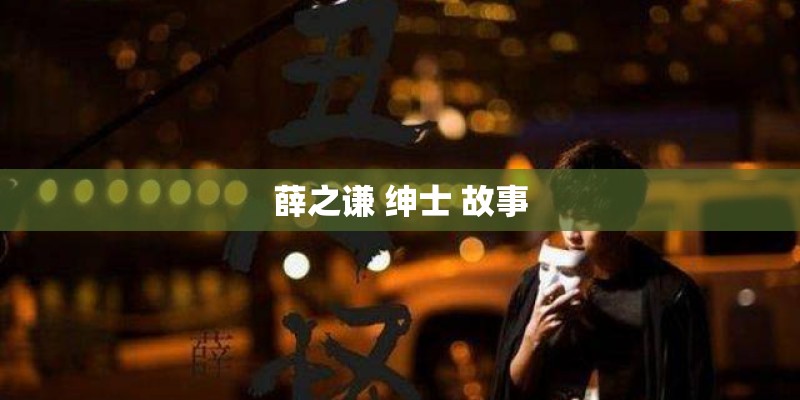 薛之谦 绅士 故事