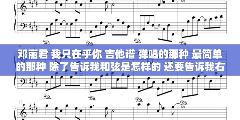 邓丽君 我只在乎你 吉他谱 弹唱的那种 最简单的那种 除了告诉我和弦是怎样的 还要告诉我右手该怎么拨弦 ！