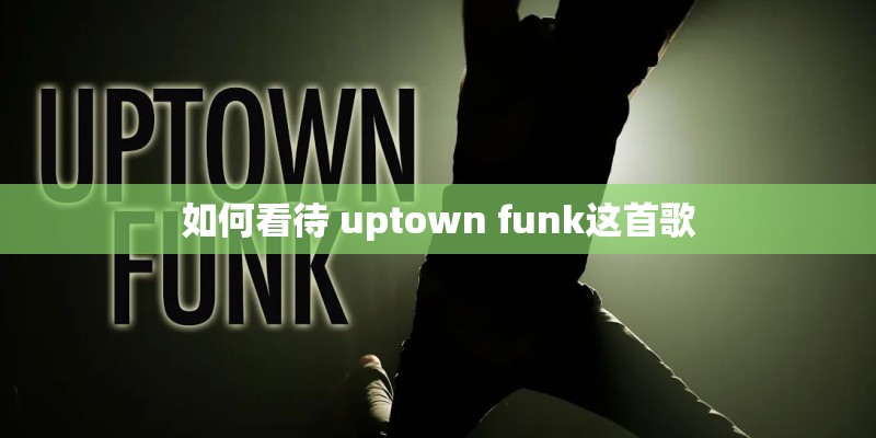 如何看待 uptown funk这首歌