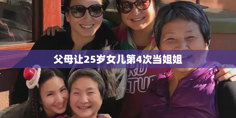 父母让25岁女儿第4次当姐姐