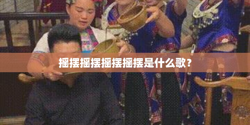 摇摆摇摆摇摆摇摆是什么歌？