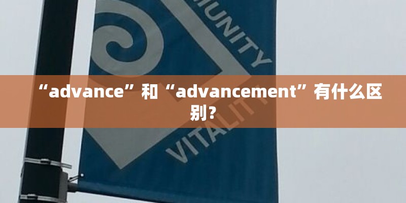 “advance”和“advancement”有什么区别？