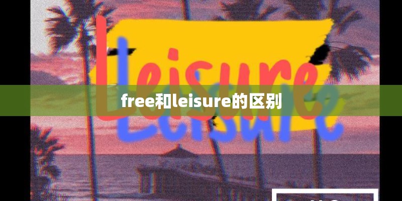 free和leisure的区别 free和leisure的区别