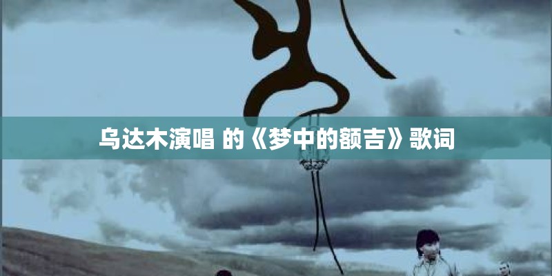 乌达木演唱 的《梦中的额吉》歌词