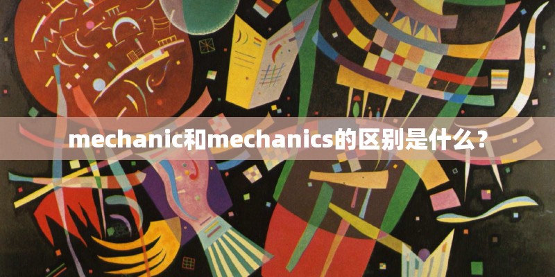 mechanic和mechanics的区别是什么？