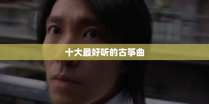 十大最好听的古筝曲