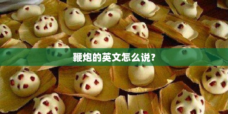 鞭炮的英文怎么说？