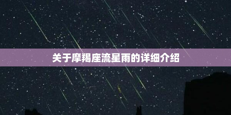 关于摩羯座流星雨的详细介绍 关于摩羯座流星雨的详细介绍