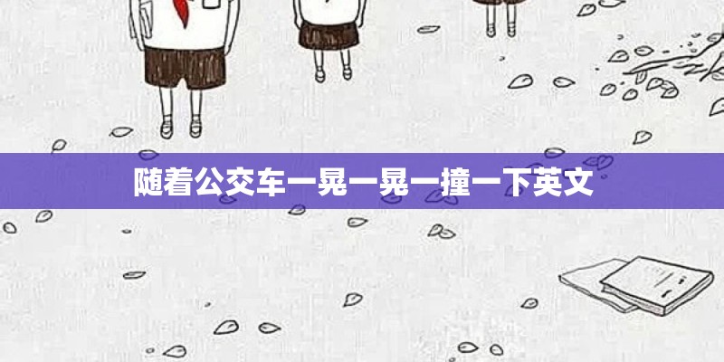 随着公交车一晃一晃一撞一下英文