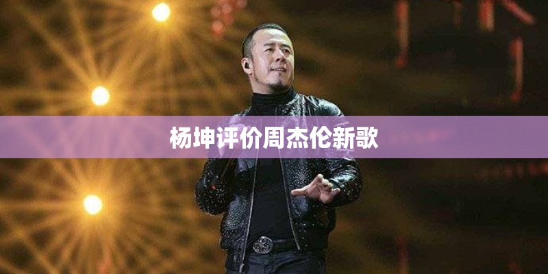 杨坤评价周杰伦新歌