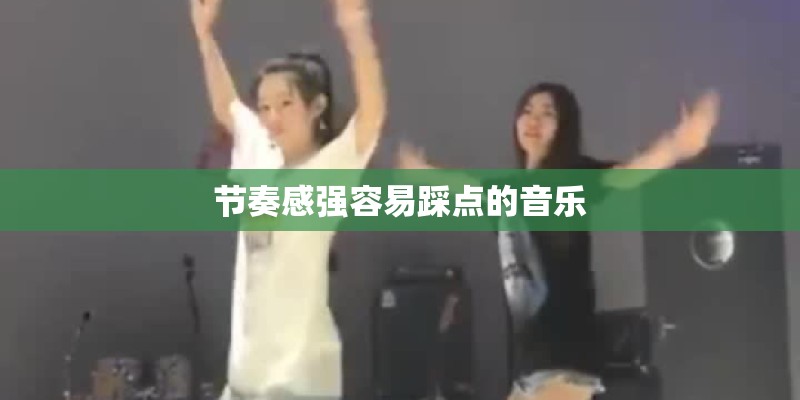 节奏感强容易踩点的音乐