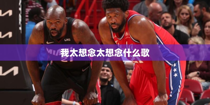 我太想念太想念什么歌 我太想念太想念什么歌