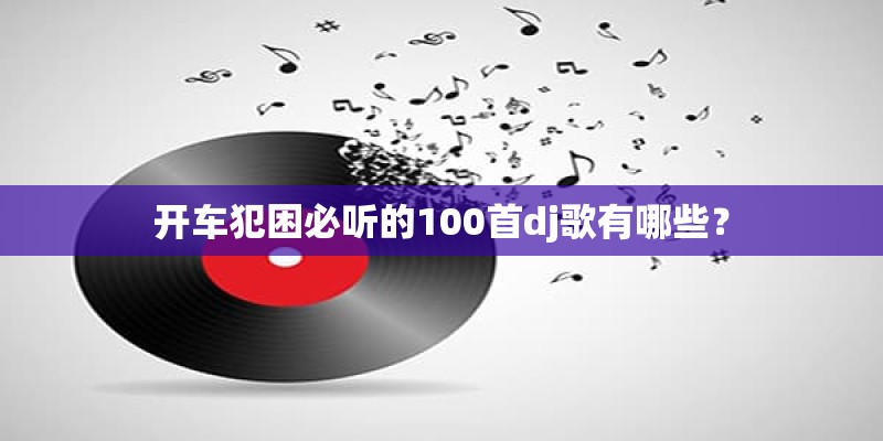 开车犯困必听的100首dj歌有哪些？