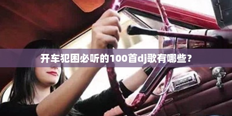 开车犯困必听的100首dj歌有哪些？