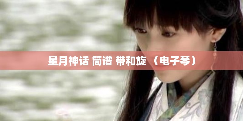 星月神话 简谱 带和旋 （电子琴）