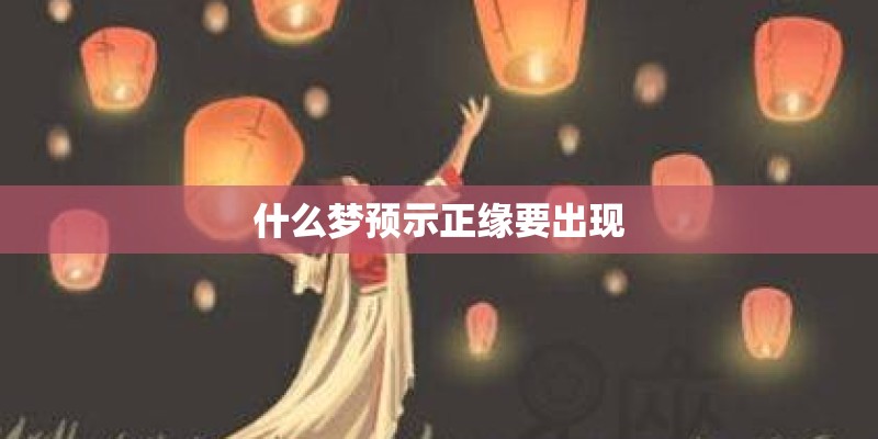 什么梦预示正缘要出现