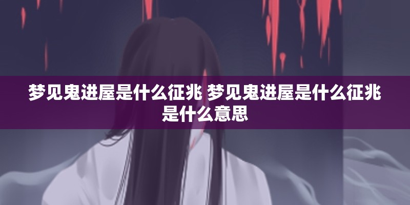 梦见鬼进屋是什么征兆 梦见鬼进屋是什么征兆是什么意思
