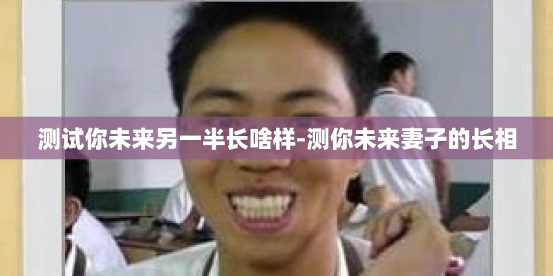 测试你未来另一半长啥样-测你未来妻子的长相
