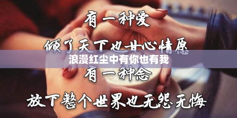 浪漫红尘中有你也有我 浪漫红尘中有你也有我