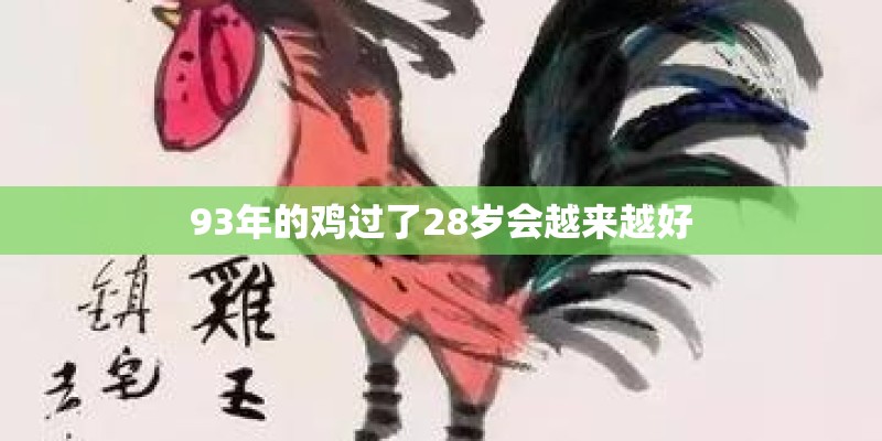 93年的鸡过了28岁会越来越好 93年的鸡过了28岁会越来越好