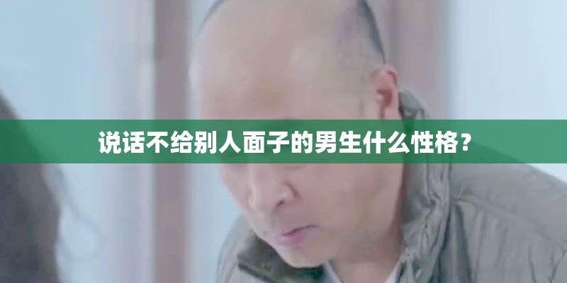 说话不给别人面子的男生什么性格？
