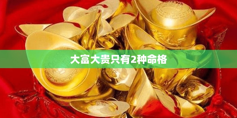 大富大贵只有2种命格
