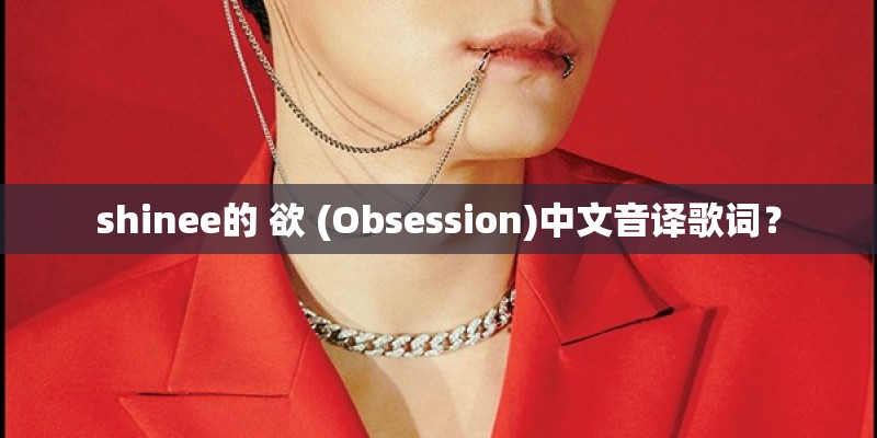 shinee的 欲 (Obsession)中文音译歌词？