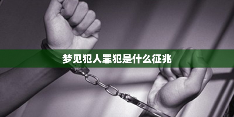 梦见犯人罪犯是什么征兆