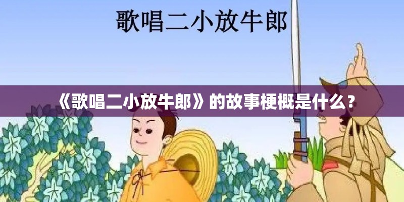 《歌唱二小放牛郎》的故事梗概是什么？