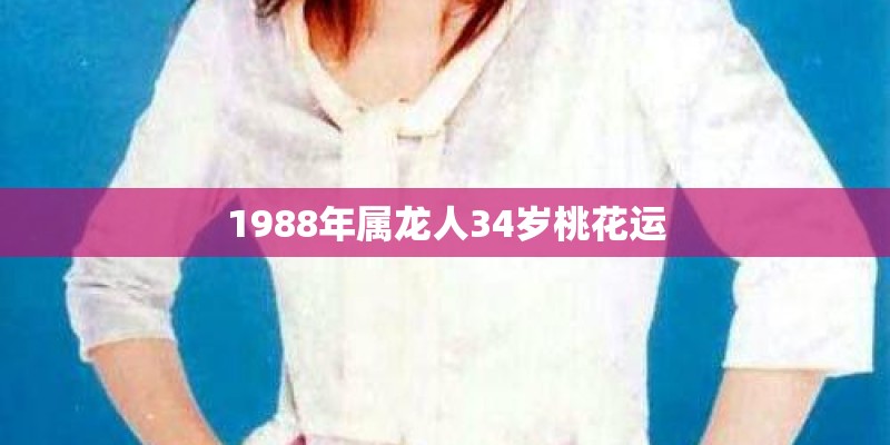 1988年属龙人34岁桃花运