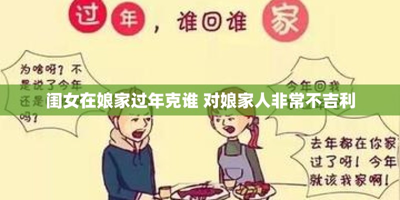 闺女在娘家过年克谁 对娘家人非常不吉利 闺女在娘家过年克谁 对娘家人非常不吉利