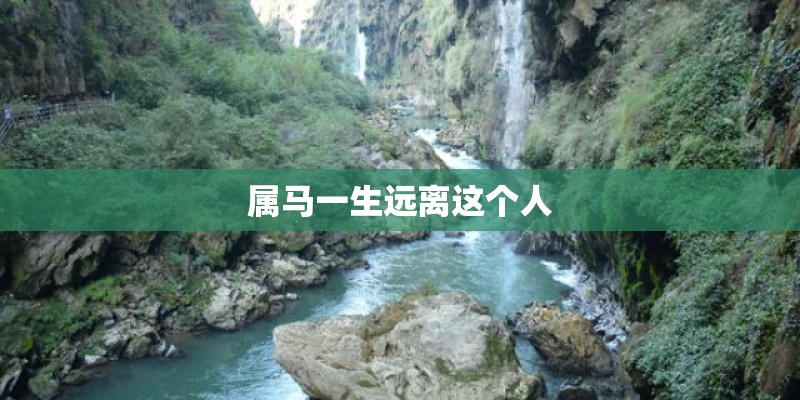 属马一生远离这个人
