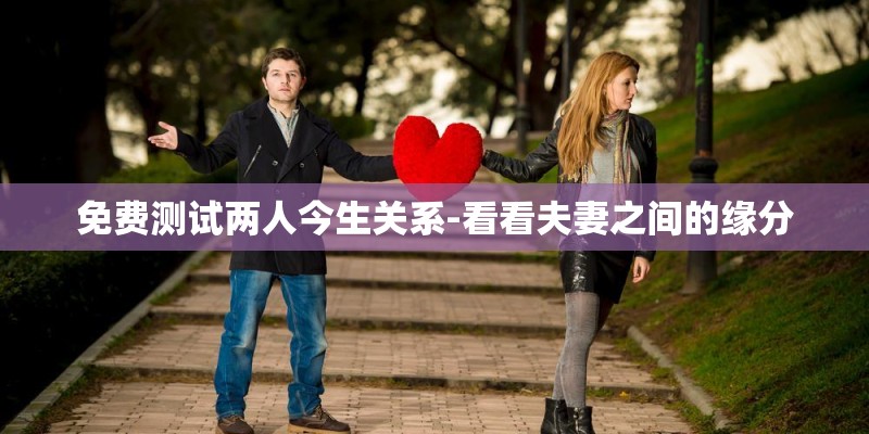 免费测试两人今生关系-看看夫妻之间的缘分