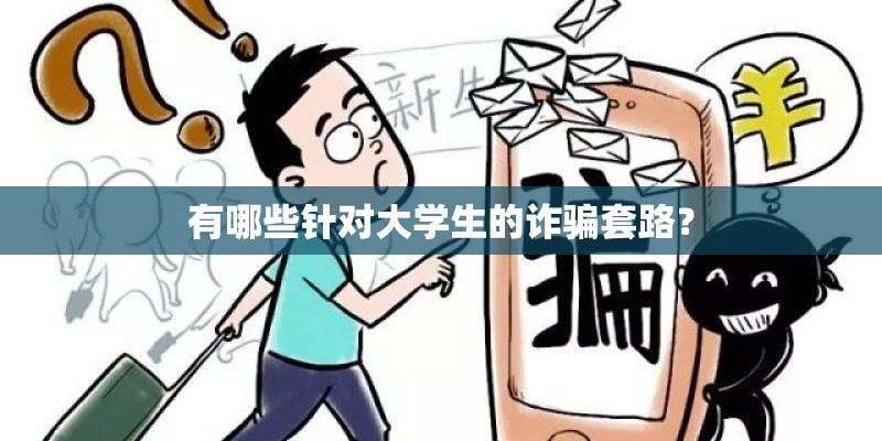 有哪些针对大学生的诈骗套路？