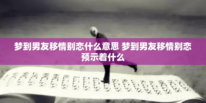 梦到男友移情别恋什么意思 梦到男友移情别恋预示着什么