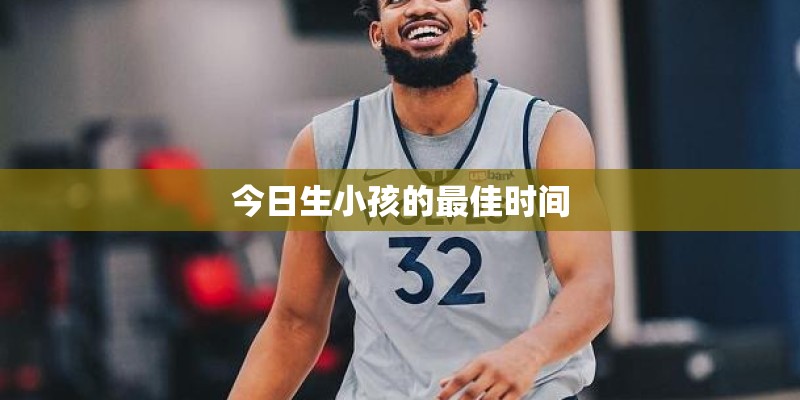 今日生小孩的最佳时间