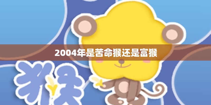 2004年是苦命猴还是富猴