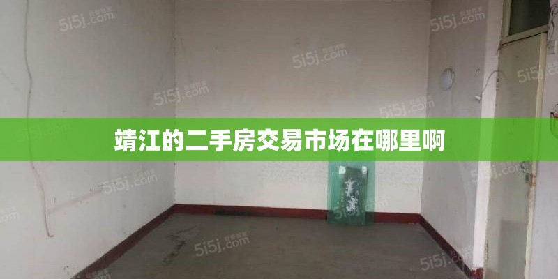 靖江的二手房交易市场在哪里啊
