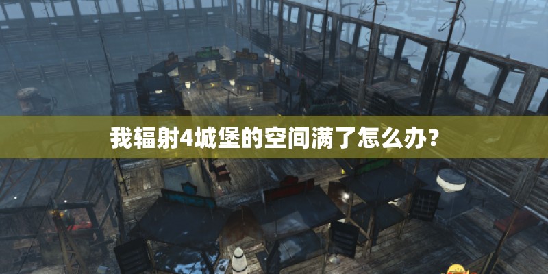 我辐射4城堡的空间满了怎么办？