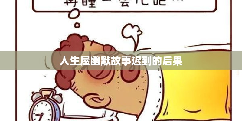 人生屋幽默故事迟到的后果