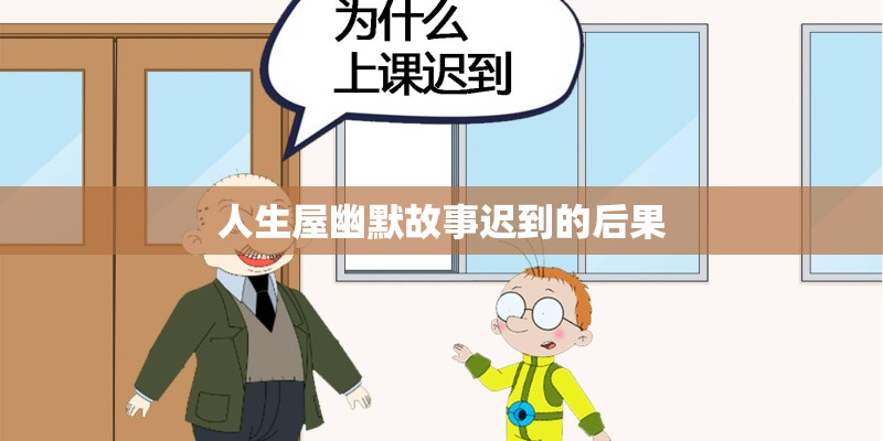 人生屋幽默故事迟到的后果