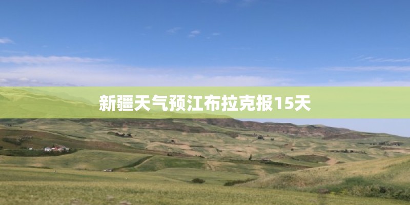 新疆天气预江布拉克报15天