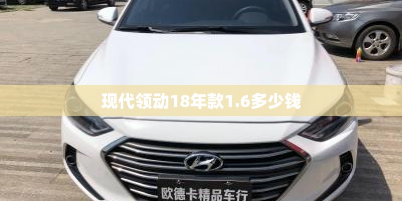 现代领动18年款1.6多少钱 现代领动18年款1.6多少钱