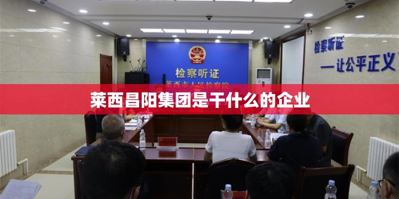 莱西昌阳集团是干什么的企业
