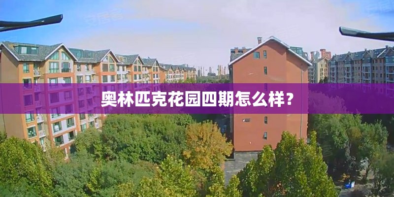奥林匹克花园四期怎么样？