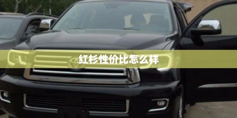 红杉性价比怎么样