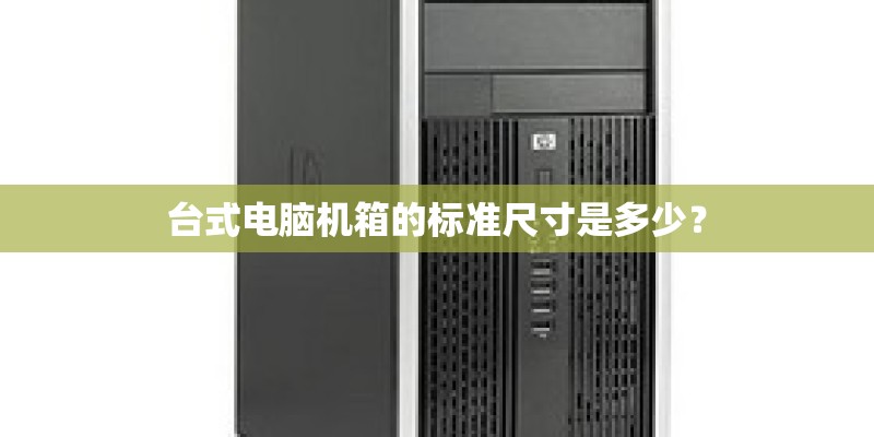 台式电脑机箱的标准尺寸是多少？