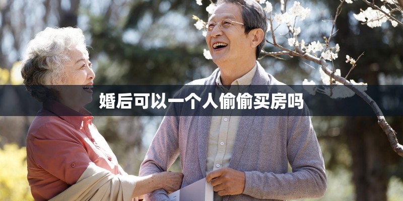 婚后可以一个人偷偷买房吗