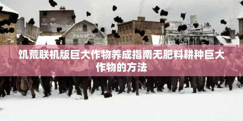 饥荒联机版巨大作物养成指南无肥料耕种巨大作物的方法