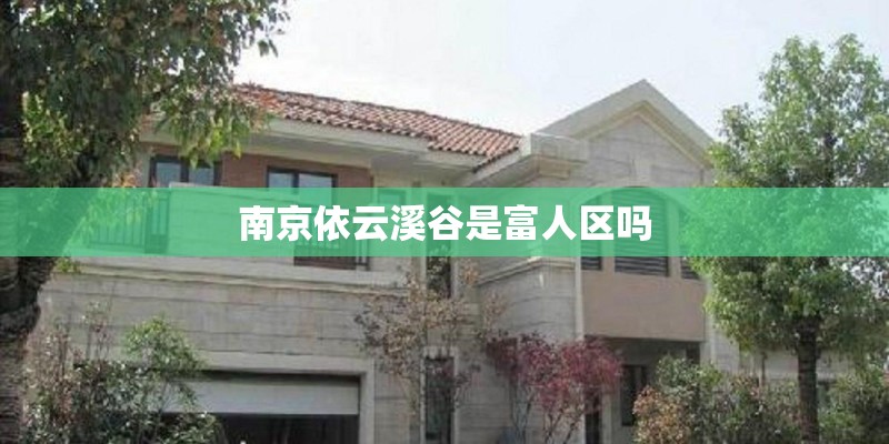 南京依云溪谷是富人区吗